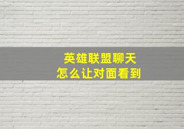 英雄联盟聊天怎么让对面看到