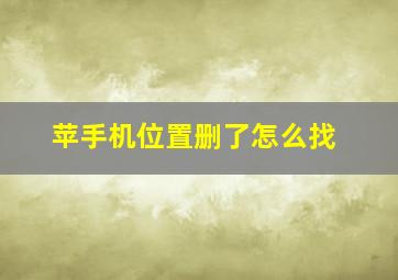 苹手机位置删了怎么找