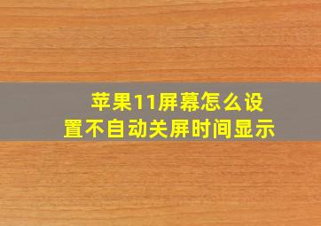 苹果11屏幕怎么设置不自动关屏时间显示