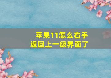 苹果11怎么右手返回上一级界面了