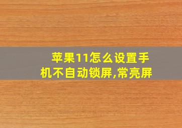 苹果11怎么设置手机不自动锁屏,常亮屏