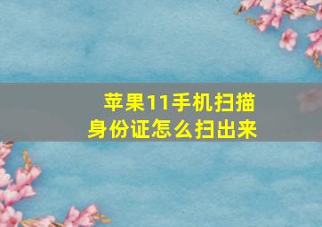 苹果11手机扫描身份证怎么扫出来