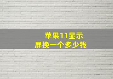 苹果11显示屏换一个多少钱