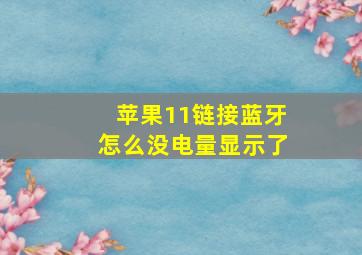 苹果11链接蓝牙怎么没电量显示了