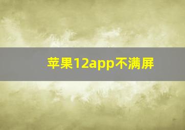 苹果12app不满屏