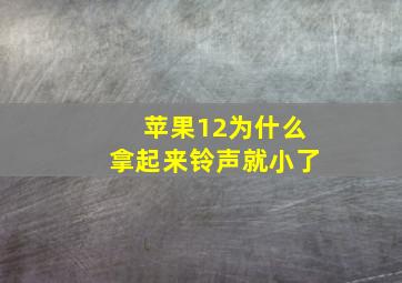 苹果12为什么拿起来铃声就小了