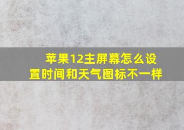 苹果12主屏幕怎么设置时间和天气图标不一样