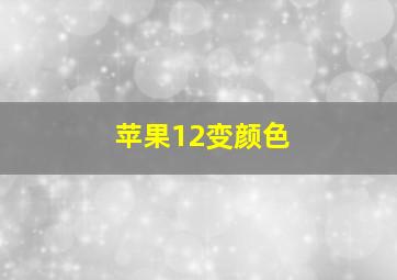 苹果12变颜色