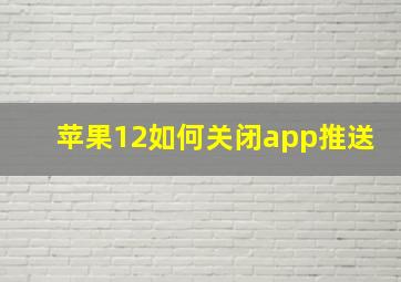 苹果12如何关闭app推送