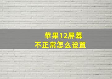 苹果12屏幕不正常怎么设置