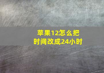 苹果12怎么把时间改成24小时