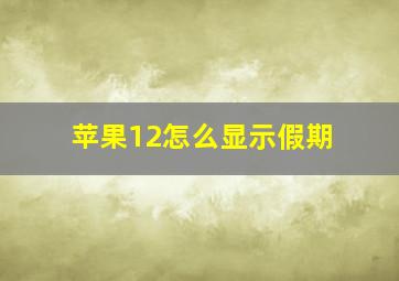 苹果12怎么显示假期