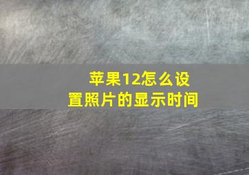 苹果12怎么设置照片的显示时间