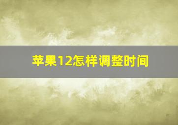 苹果12怎样调整时间