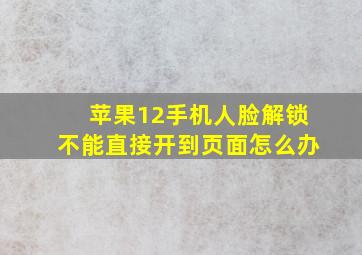 苹果12手机人脸解锁不能直接开到页面怎么办