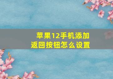 苹果12手机添加返回按钮怎么设置