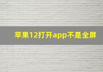 苹果12打开app不是全屏