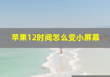 苹果12时间怎么变小屏幕