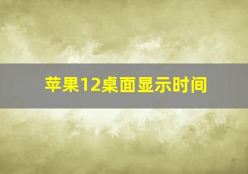 苹果12桌面显示时间