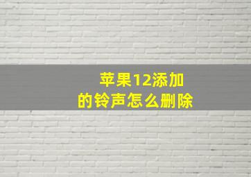 苹果12添加的铃声怎么删除