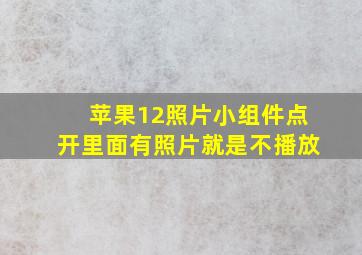 苹果12照片小组件点开里面有照片就是不播放