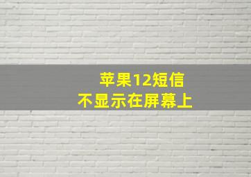 苹果12短信不显示在屏幕上