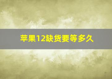 苹果12缺货要等多久