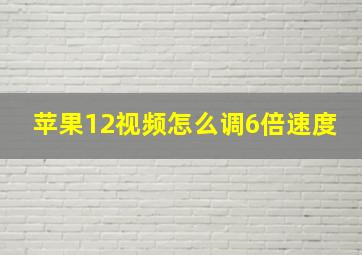 苹果12视频怎么调6倍速度