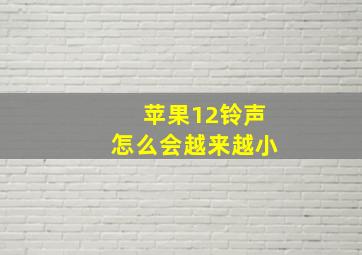 苹果12铃声怎么会越来越小