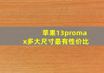 苹果13promax多大尺寸最有性价比