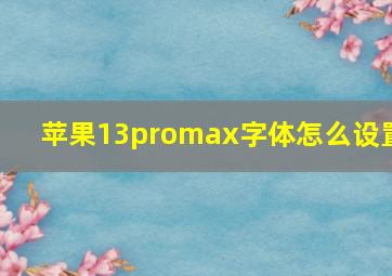 苹果13promax字体怎么设置