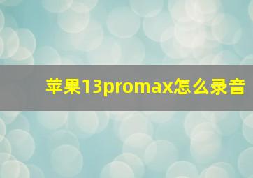 苹果13promax怎么录音