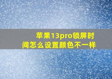 苹果13pro锁屏时间怎么设置颜色不一样