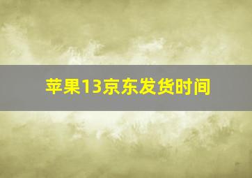 苹果13京东发货时间