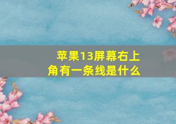 苹果13屏幕右上角有一条线是什么