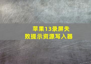 苹果13录屏失败提示资源写入器