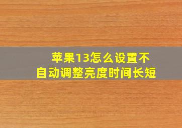 苹果13怎么设置不自动调整亮度时间长短