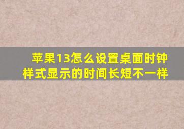 苹果13怎么设置桌面时钟样式显示的时间长短不一样