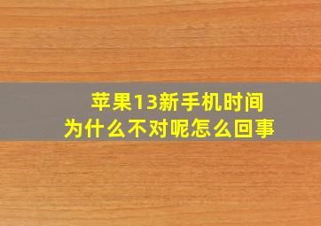 苹果13新手机时间为什么不对呢怎么回事