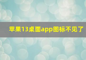 苹果13桌面app图标不见了