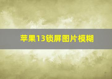 苹果13锁屏图片模糊