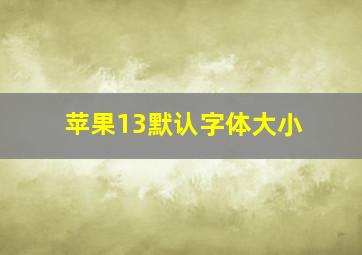 苹果13默认字体大小