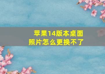 苹果14版本桌面照片怎么更换不了