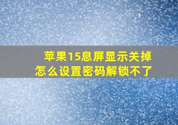 苹果15息屏显示关掉怎么设置密码解锁不了