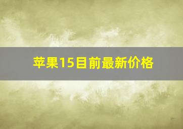 苹果15目前最新价格