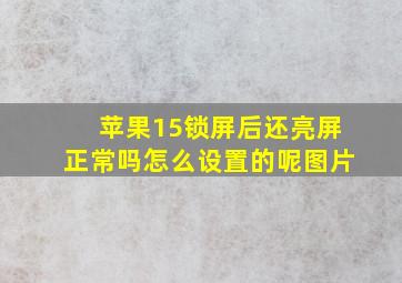 苹果15锁屏后还亮屏正常吗怎么设置的呢图片