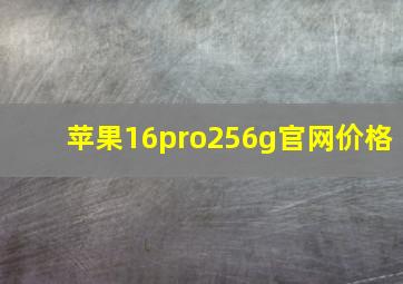 苹果16pro256g官网价格