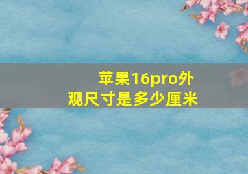 苹果16pro外观尺寸是多少厘米