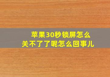 苹果30秒锁屏怎么关不了了呢怎么回事儿