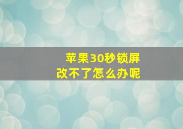 苹果30秒锁屏改不了怎么办呢